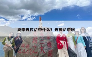 夏季去拉萨带什么？去拉萨带啥