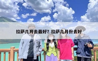 拉萨几月去最好？拉萨几月份去好