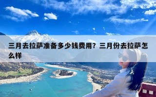 三月去拉萨准备多少钱费用？三月份去拉萨怎么样