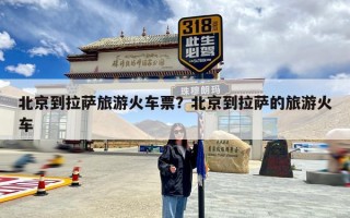 北京到拉萨旅游火车票？北京到拉萨的旅游火车