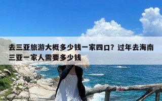 去三亚旅游大概多少钱一家四口？过年去海南三亚一家人需要多少钱