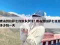 唐山到拉萨七日游多少钱？唐山到拉萨七日游多少钱一天