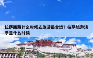 拉萨西藏什么时候去旅游最合适？拉萨旅游淡季是什么时候