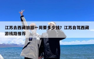 江苏去西藏旅游一周要多少钱？江苏自驾西藏游线路推荐