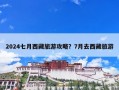 2024七月西藏旅游攻略？7月去西藏旅游