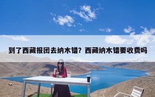 到了西藏报团去纳木错？西藏纳木错要收费吗