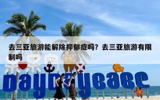 去三亚旅游能解除抑郁症吗？去三亚旅游有限制吗