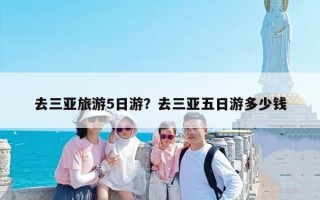 去三亚旅游5日游？去三亚五日游多少钱