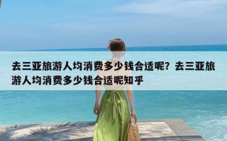 去三亚旅游人均消费多少钱合适呢？去三亚旅游人均消费多少钱合适呢知乎