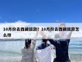 10月份去西藏旅游？10月份去西藏旅游怎么样