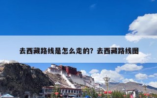 去西藏路线是怎么走的？去西藏路线图