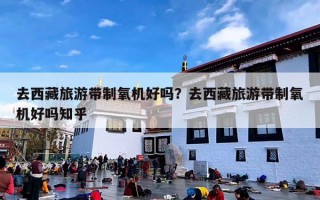 去西藏旅游带制氧机好吗？去西藏旅游带制氧机好吗知乎