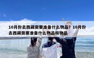 10月份去西藏需要准备什么物品？10月份去西藏需要准备什么物品和物品