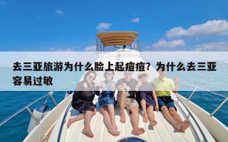 去三亚旅游为什么脸上起痘痘？为什么去三亚容易过敏