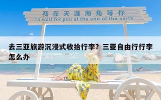 去三亚旅游沉浸式收拾行李？三亚自由行行李怎么办