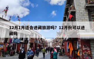 12月1月适合进藏旅游吗？12月份可以进藏吗