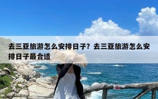 去三亚旅游怎么安排日子？去三亚旅游怎么安排日子最合适