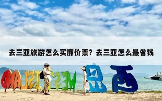 去三亚旅游怎么买廉价票？去三亚怎么最省钱