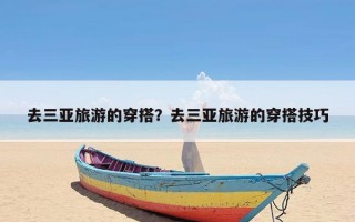 去三亚旅游的穿搭？去三亚旅游的穿搭技巧