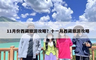 11月份西藏旅游攻略？十一月西藏旅游攻略