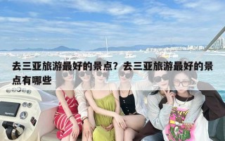 去三亚旅游最好的景点？去三亚旅游最好的景点有哪些