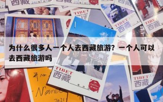 为什么很多人一个人去西藏旅游？一个人可以去西藏旅游吗