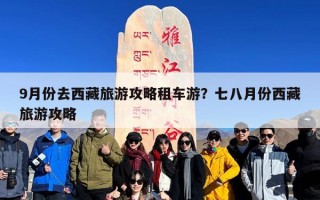 9月份去西藏旅游攻略租车游？七八月份西藏旅游攻略