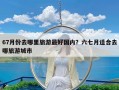 67月份去哪里旅游最好国内？六七月适合去哪旅游城市