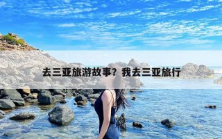 去三亚旅游故事？我去三亚旅行