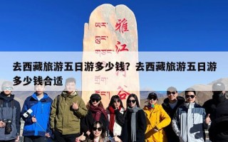 去西藏旅游五日游多少钱？去西藏旅游五日游多少钱合适