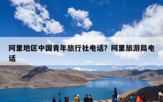 阿里地区中国青年旅行社电话？阿里旅游局电话