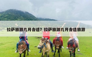 拉萨旅游几月合适？拉萨旅游几月合适旅游