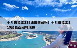 十月份能走219线去西藏吗？十月份能走219线去西藏吗现在