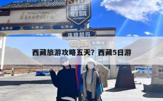 西藏旅游攻略五天？西藏5日游