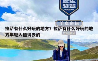 拉萨有什么好玩的地方？拉萨有什么好玩的地方年轻人值得去的