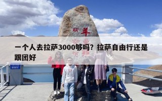 一个人去拉萨3000够吗？去拉萨一个人要准备多少钱？