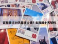 去西藏玩10天要多少钱？去西藏十天够吗