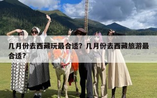 几月份去西藏玩最合适？几月份去西藏旅游最合适?